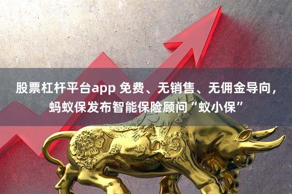 股票杠杆平台app 免费、无销售、无佣金导向，蚂蚁保发布智能保险顾问“蚁小保”