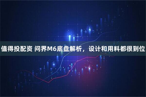 值得投配资 问界M6底盘解析，设计和用料都很到位